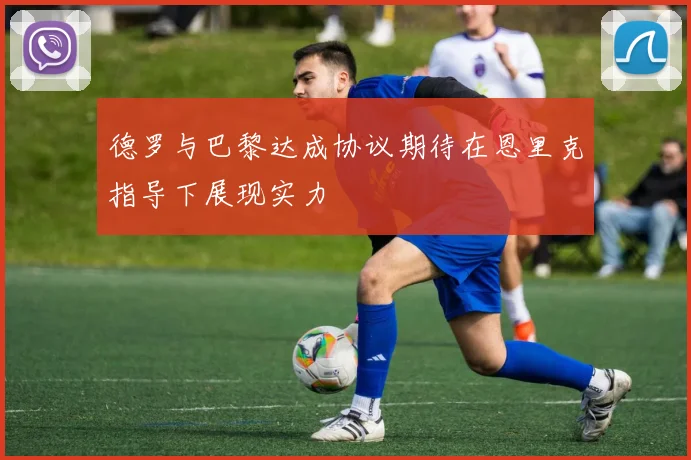 德罗与巴黎达成协议期待在恩里克指导下展现实力